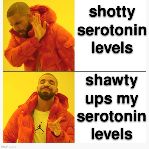 Serotonin shortage vibes | made w/ Imgflip meme maker