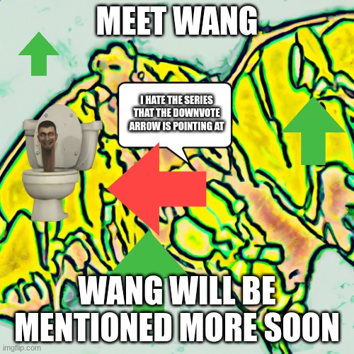 Wang's Toon | MEET WANG; I HATE THE SERIES THAT THE DOWNVOTE ARROW IS POINTING AT; WANG WILL BE MENTIONED MORE SOON | image tagged in fun | made w/ Imgflip meme maker
