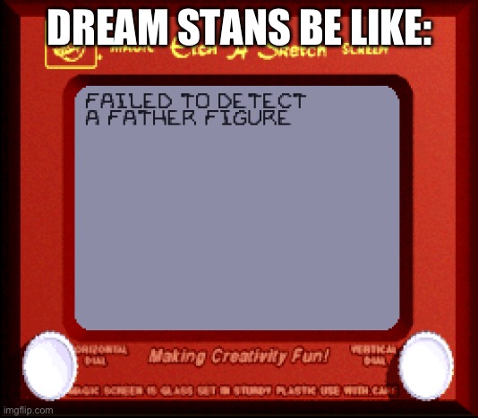 ew | DREAM STANS BE LIKE: | image tagged in no father figure,meme,funny,dream,ew | made w/ Imgflip meme maker