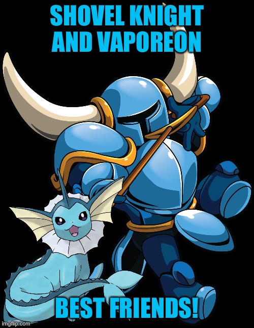 Shovel Knight and Vaporeon: another awesome dynamic duo! | SHOVEL KNIGHT AND VAPOREON; BEST FRIENDS! | image tagged in shovel knight,pokemon,crossover | made w/ Imgflip meme maker