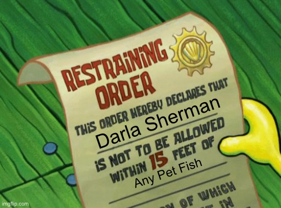 Spongebob restraining order | Darla Sherman; Any Pet Fish | image tagged in spongebob restraining order,finding nemo,pixar,disney | made w/ Imgflip meme maker