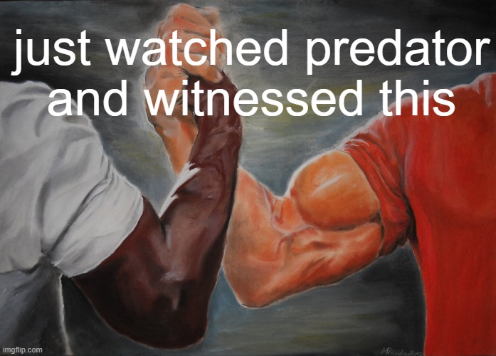 Epic Handshake Meme | just watched predator and witnessed this | image tagged in memes,epic handshake | made w/ Imgflip meme maker
