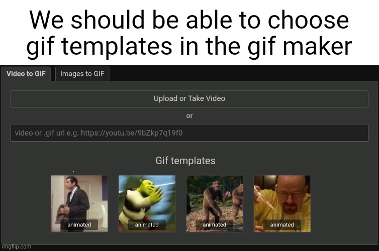 Who agrees with me? | We should be able to choose gif templates in the gif maker; Gif templates | image tagged in memes,funny | made w/ Imgflip meme maker