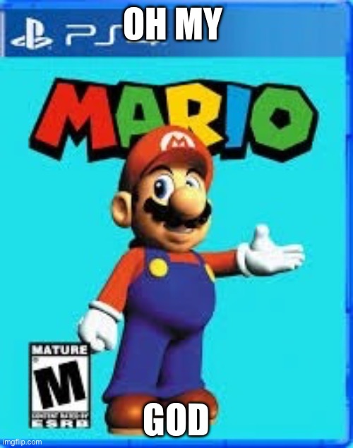 Mario on the PS4 | OH MY; GOD | image tagged in mario on the ps4 | made w/ Imgflip meme maker