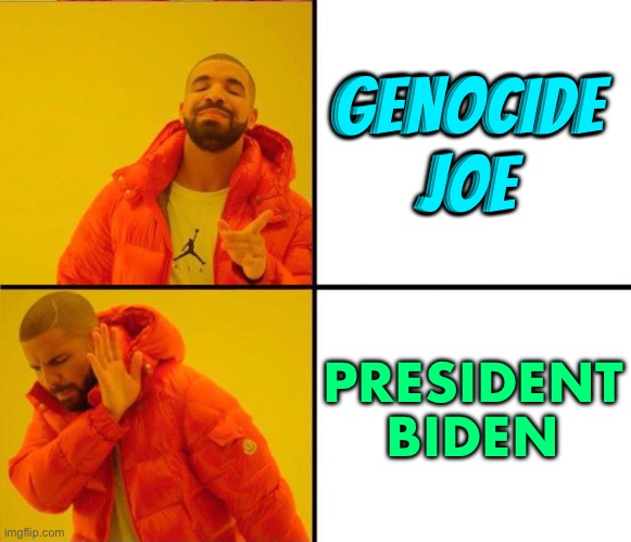 President 'Genocide Joe' Biden | GENOCIDE JOE; PRESIDENT BIDEN | image tagged in drake yes no reverse,joe biden worries,creepy joe biden,genocide,donald trump approves,president_joe_biden | made w/ Imgflip meme maker
