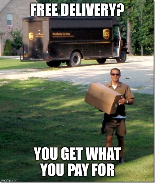 UPS delivery guy | FREE DELIVERY? YOU GET WHAT YOU PAY FOR | image tagged in ups delivery guy | made w/ Imgflip meme maker