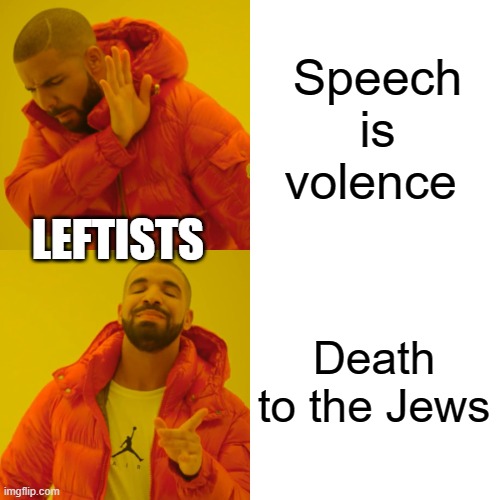 Drake Hotline Bling Meme | Speech is volence; LEFTISTS; Death to the Jews | image tagged in memes,drake hotline bling | made w/ Imgflip meme maker