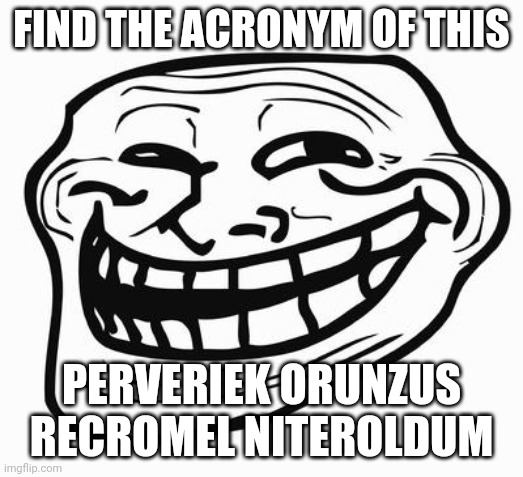 Trollface | FIND THE ACRONYM OF THIS; PERVERIEK ORUNZUS RECROMEL NITEROLDUM | image tagged in trollface | made w/ Imgflip meme maker