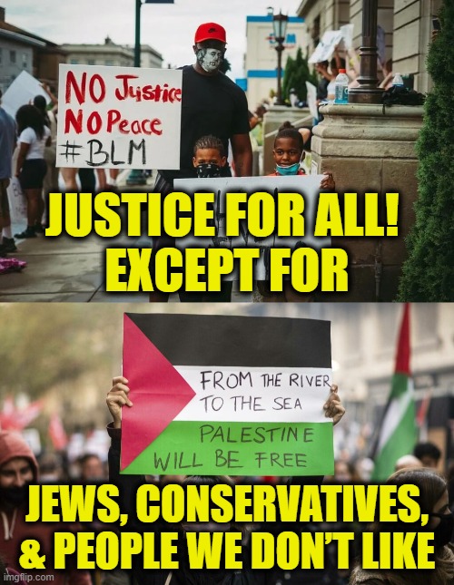 Unequal Justice under mob rule | JUSTICE FOR ALL! 
EXCEPT FOR; JEWS, CONSERVATIVES,
& PEOPLE WE DON’T LIKE | image tagged in sjw,hypocrisy | made w/ Imgflip meme maker