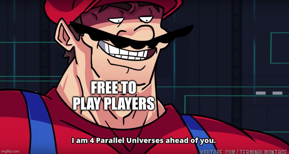 Mario I am four parallel universes ahead of you | FREE TO PLAY PLAYERS | image tagged in mario i am four parallel universes ahead of you | made w/ Imgflip meme maker