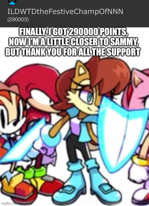 FINALLY, I GOT 290000 POINTS, NOW I’M A LITTLE CLOSER TO SAMMY, BUT THANK YOU FOR ALL THE SUPPORT | made w/ Imgflip meme maker