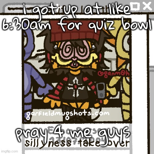 aaaaaaaaaaaaaaaa | i got up at like 6:30am for quiz bowl; pray 4 me guys | image tagged in i luv fnaf guys | made w/ Imgflip meme maker
