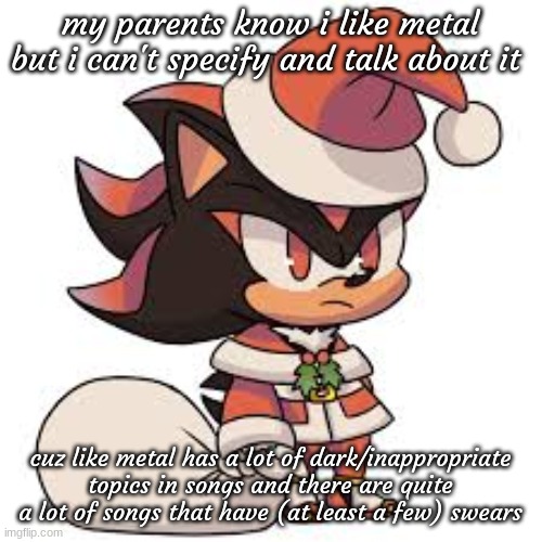 christmas shadow | my parents know i like metal but i can't specify and talk about it; cuz like metal has a lot of dark/inappropriate topics in songs and there are quite a lot of songs that have (at least a few) swears | image tagged in christmas shadow | made w/ Imgflip meme maker