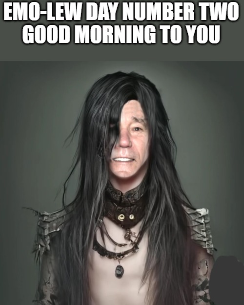 Emo-Lew day Number two. | EMO-LEW DAY NUMBER TWO
GOOD MORNING TO YOU | image tagged in kewlew the most handsome man on earth,kewlew | made w/ Imgflip meme maker