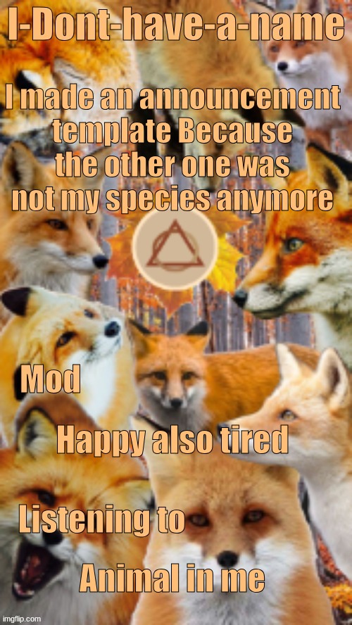 Yipe | I made an announcement template Because the other one was not my species anymore; Happy also tired; Animal in me | image tagged in i-dont-have-a-name / that-girl-therian | made w/ Imgflip meme maker
