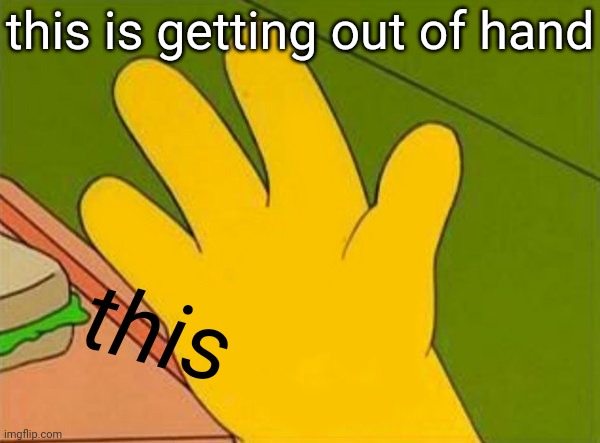 lenny white carl black homer simpsons' hand | this this is getting out of hand | image tagged in lenny white carl black homer simpsons' hand | made w/ Imgflip meme maker