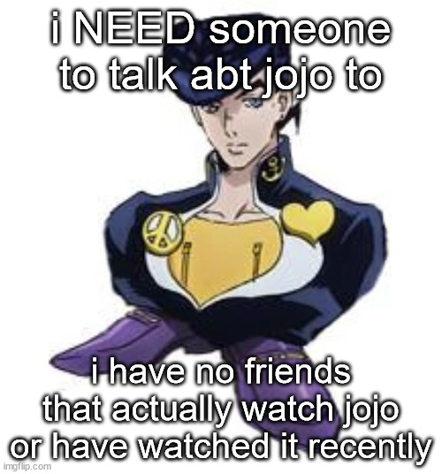 besides liam | i NEED someone to talk abt jojo to; i have no friends that actually watch jojo or have watched it recently | image tagged in shoesuke | made w/ Imgflip meme maker