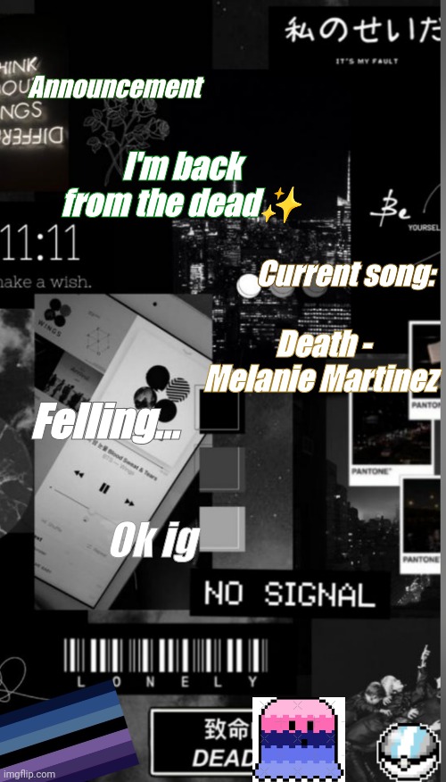 I'm back :D | Announcement; I'm back from the dead✨; Current song:; Death -
Melanie Martinez; Felling... Ok ig | image tagged in lgbtq stream account profile,i'm back | made w/ Imgflip meme maker