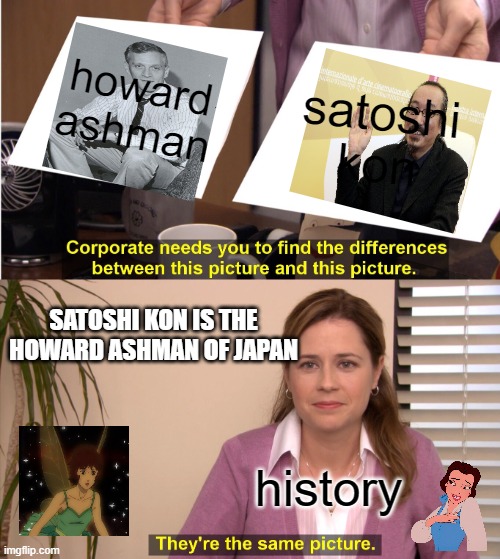 movie facts | howard ashman; satoshi kon; SATOSHI KON IS THE HOWARD ASHMAN OF JAPAN; history | image tagged in memes,they're the same picture,disney,anime,howard,history | made w/ Imgflip meme maker