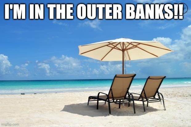 Beach | I'M IN THE OUTER BANKS!! | image tagged in beach | made w/ Imgflip meme maker