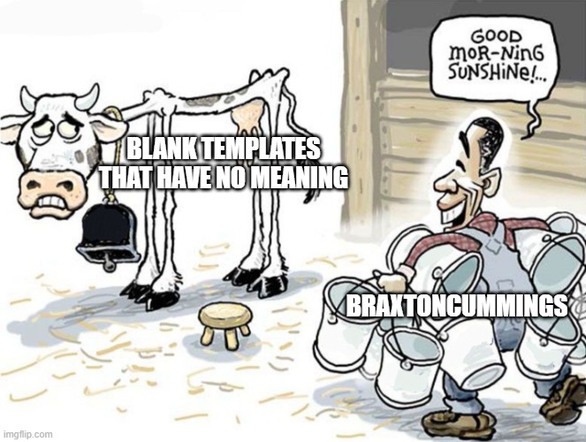 We should just ban him for spam if he keeps posting pokemon fusions | BLANK TEMPLATES THAT HAVE NO MEANING; BRAXTONCUMMINGS | image tagged in milking the cow | made w/ Imgflip meme maker