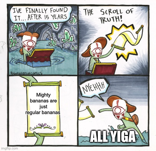 Yiga banana | Mighty bananas are just regular bananas; ALL YIGA | image tagged in memes,the scroll of truth | made w/ Imgflip meme maker