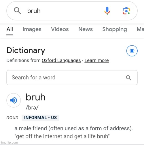 https://imgflip.com/memegenerator/498487682/Get-off-the-internet-and-get-a-life-bruh | image tagged in get off the internet and get a life bruh,google,oxford dictionary,google dictionary,bruh,memes | made w/ Imgflip meme maker