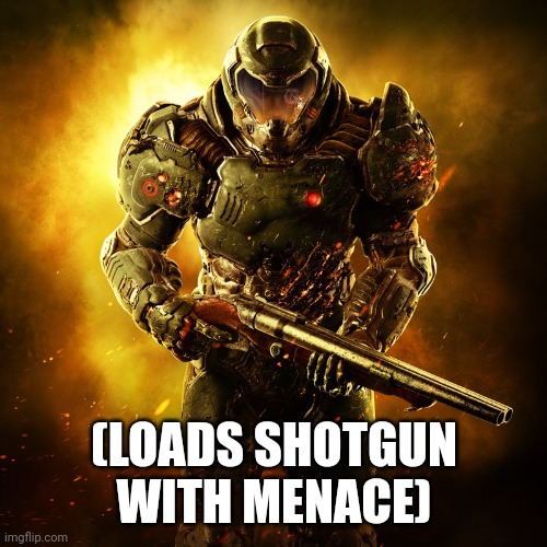 Doomguy | (LOADS SHOTGUN WITH MENACE) | image tagged in doomguy | made w/ Imgflip meme maker