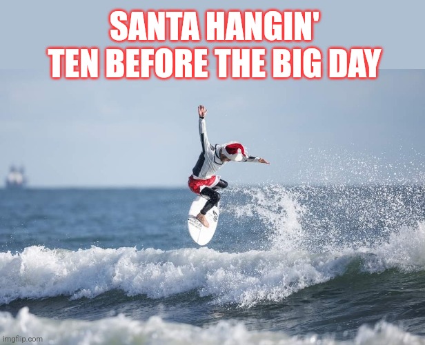 Surfin' Santa | SANTA HANGIN' TEN BEFORE THE BIG DAY | image tagged in santa claus,surfing,excercise,christmas is coming,christmas memes | made w/ Imgflip meme maker