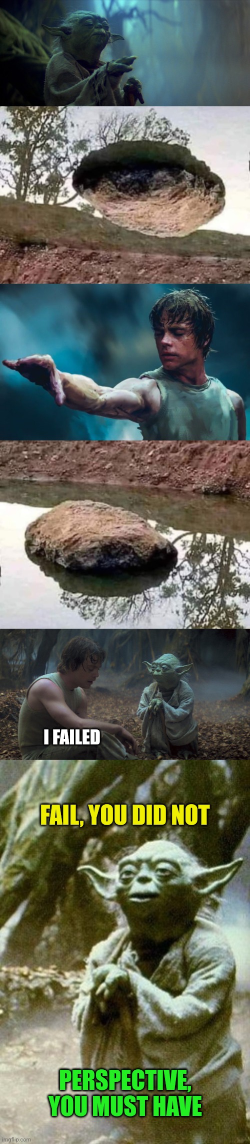 Use perspective, Luke | I FAILED; FAIL, YOU DID NOT; PERSPECTIVE, YOU MUST HAVE | image tagged in luke skywalker,yoda,the force,star wars,perspective | made w/ Imgflip meme maker