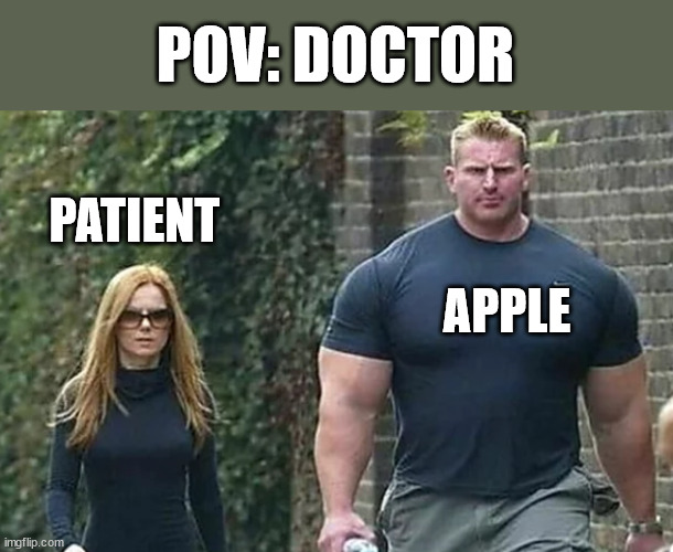 Huge bodyguard | APPLE PATIENT POV: DOCTOR | image tagged in huge bodyguard | made w/ Imgflip meme maker