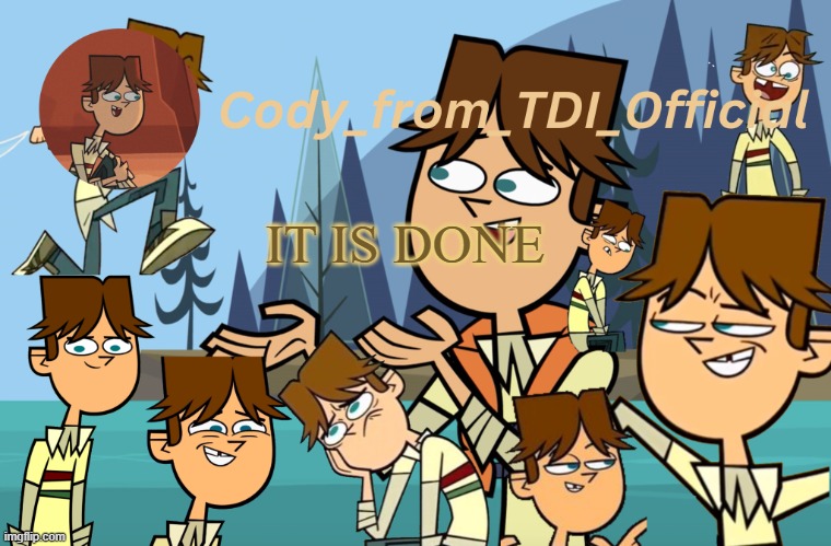 Cody_from_TDI_Official announcement template | IT IS DONE | image tagged in cody_from_tdi_official announcement template | made w/ Imgflip meme maker