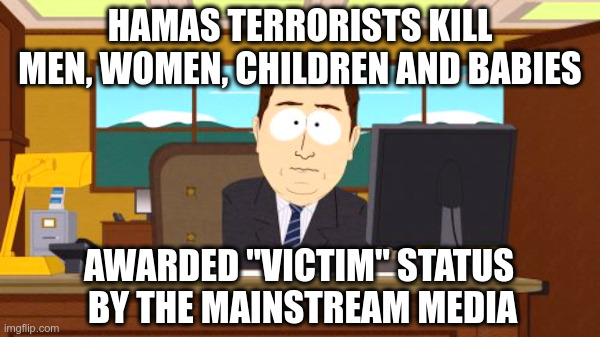 Hamas Terrorists Awarded "Victim" Status By The Mainstream Media | image tagged in hamas,terrorists,men,women,children,babies | made w/ Imgflip meme maker