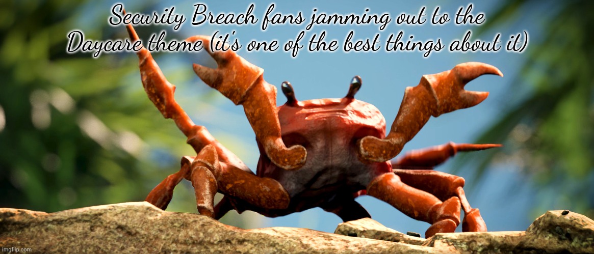 Security Breach Slander | Security Breach fans jamming out to the Daycare theme (it's one of the best things about it) | image tagged in crab rave crab | made w/ Imgflip meme maker