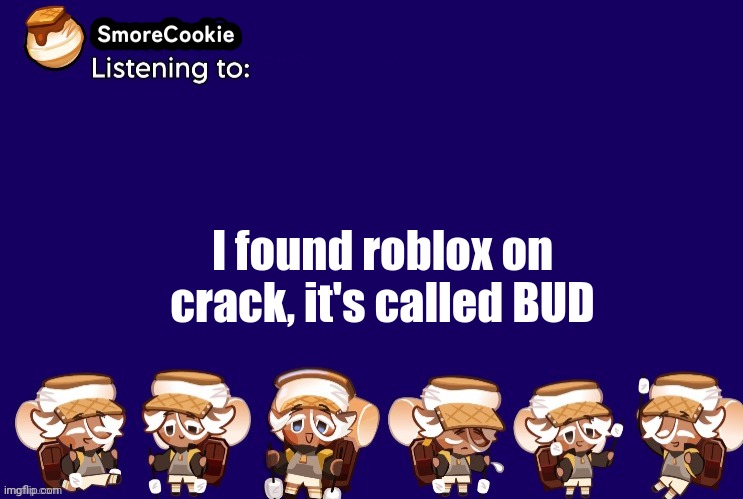 SmoreCookie announcement template v2 (thanks Banditos) | I found roblox on crack, it's called BUD | image tagged in smorecookie announcement template v2 thanks banditos | made w/ Imgflip meme maker