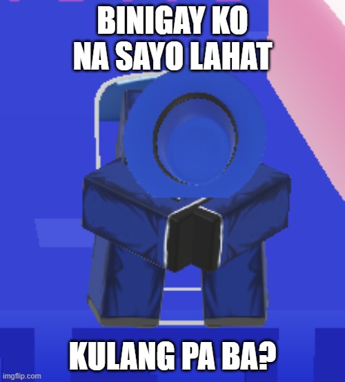 Kulang pa ba? | BINIGAY KO NA SAYO LAHAT; KULANG PA BA? | image tagged in filipino,roblox meme | made w/ Imgflip meme maker