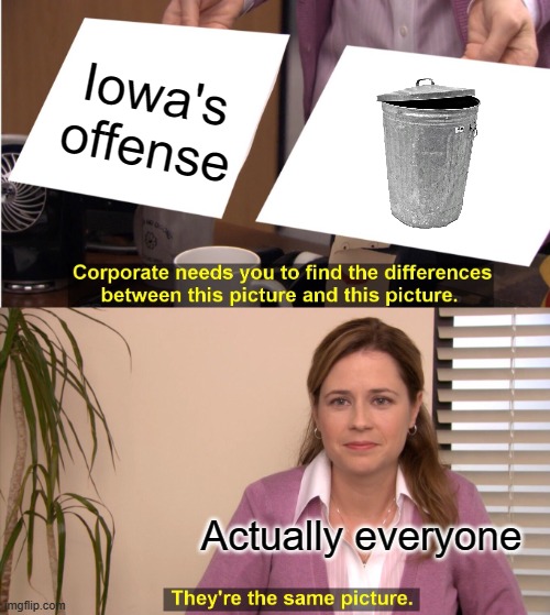 They're The Same Picture | Iowa's offense; Actually everyone | image tagged in memes,they're the same picture | made w/ Imgflip meme maker