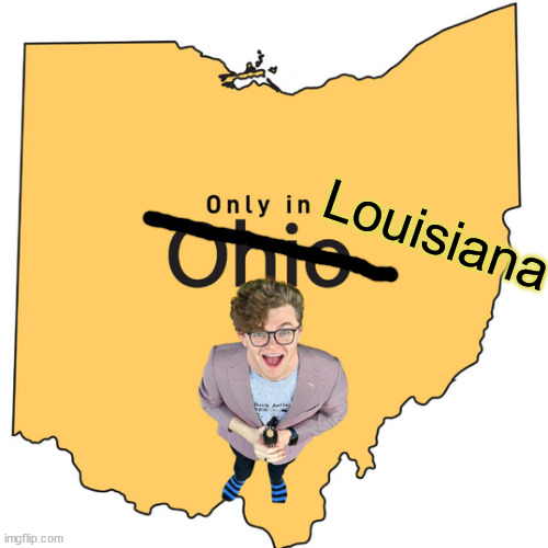 Only in ohio | Louisiana | image tagged in only in ohio | made w/ Imgflip meme maker
