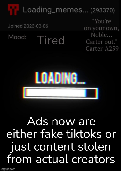 Loading_Memes... announcement 2 | Tired; Ads now are either fake tiktoks or just content stolen from actual creators | image tagged in loading_memes announcement 2 | made w/ Imgflip meme maker