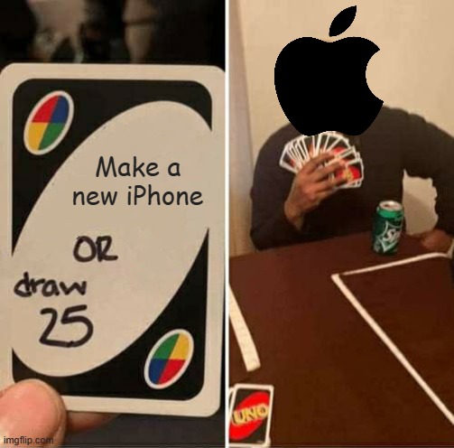 UNO Draw 25 Cards | Make a new iPhone | image tagged in memes,uno draw 25 cards | made w/ Imgflip meme maker