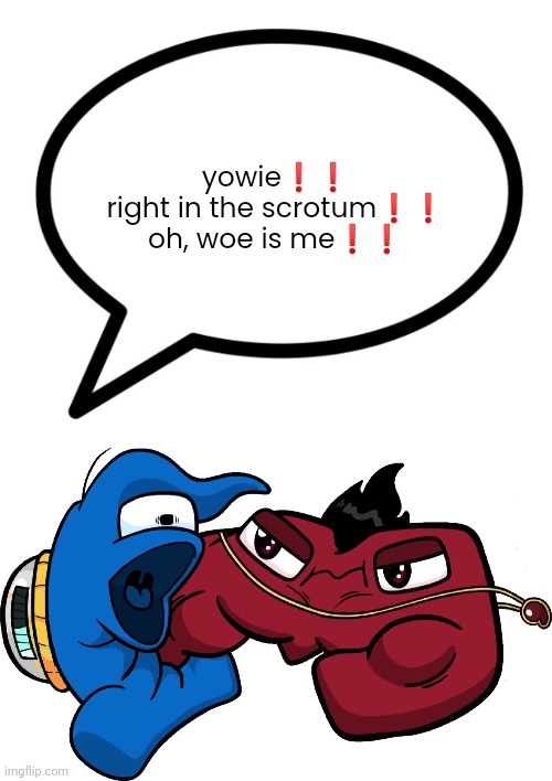 yowie❗❗
right in the scrotum❗❗
oh, woe is me❗❗ | made w/ Imgflip meme maker