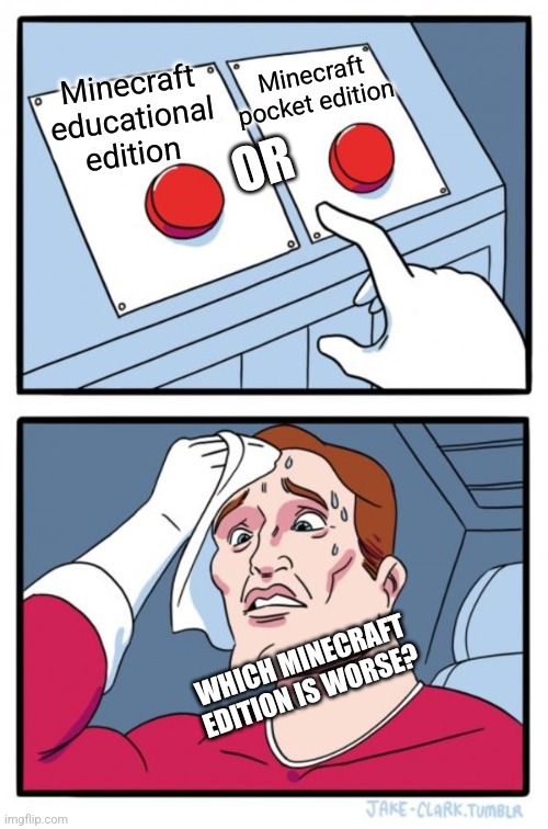 Two Buttons | Minecraft pocket edition; Minecraft educational edition; OR; WHICH MINECRAFT EDITION IS WORSE? | image tagged in memes,two buttons | made w/ Imgflip meme maker