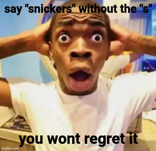 ni- | say "snickers" without the "s"; you wont regret it | image tagged in shocked black guy,nig | made w/ Imgflip meme maker