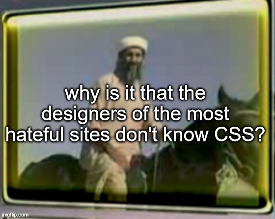 example: bible.ca. they are very hateful towards muslims yet have no styling | why is it that the designers of the most hateful sites don't know CSS? | image tagged in osama on horse | made w/ Imgflip meme maker