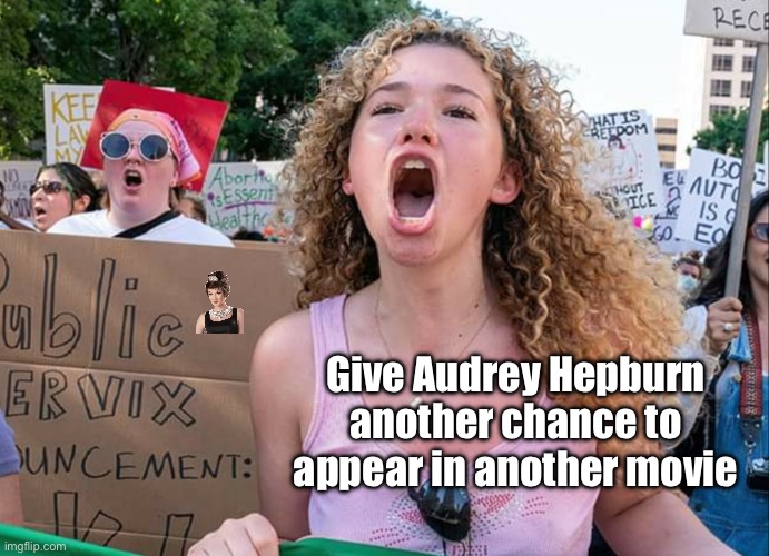 Audrey Hepburn needs to appear in another movie | Give Audrey Hepburn another chance to appear in another movie | image tagged in open wide sweet protestor,protest,movie,actress,hollywood,disney | made w/ Imgflip meme maker