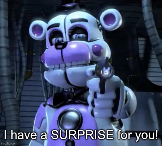 Funtime Freddy | I have a SURPRISE for you! | image tagged in funtime freddy | made w/ Imgflip meme maker