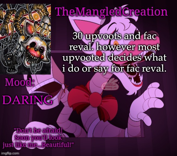 dont upvoot. or upvoot idc | 30 upvoots and fac reval. however most upvooted decides what i do or say for fac reval. DARING | image tagged in temp for themangledcreation by evan | made w/ Imgflip meme maker