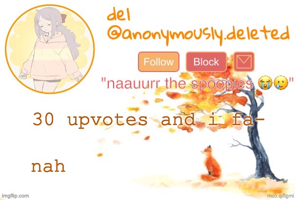 yall aint catchign me lacking like that | 30 upvotes and i fa-; nah | image tagged in del announcement fall | made w/ Imgflip meme maker