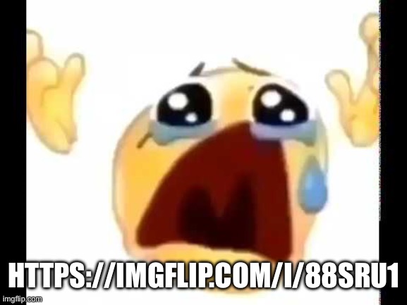 ples upvoot | HTTPS://IMGFLIP.COM/I/88SRU1 | image tagged in cursed crying emoji | made w/ Imgflip meme maker