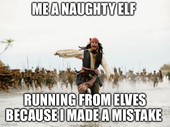 I made a mistake | ME A NAUGHTY ELF; RUNNING FROM ELVES BECAUSE I MADE A MISTAKE | image tagged in memes,jack sparrow being chased,funny,christmas | made w/ Imgflip meme maker
